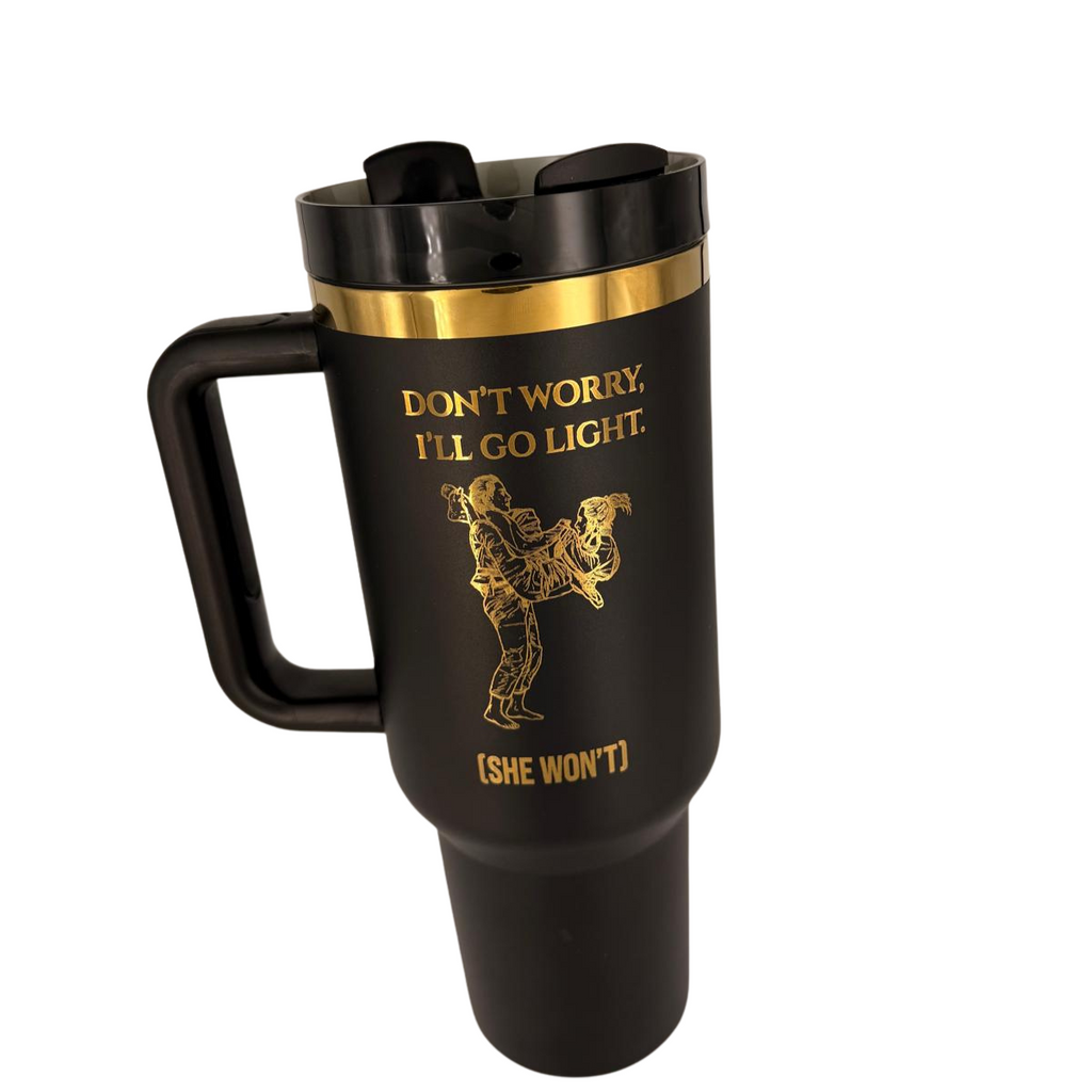 Don’t Worry, I’ll Go Light (She won't) – Personalized Laser Engraved BJJ Tumbler