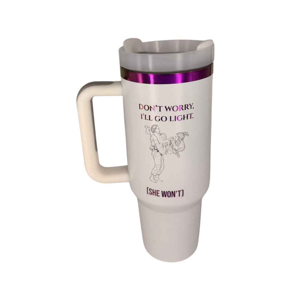 Don’t Worry, I’ll Go Light (She won't) – Personalized Laser Engraved BJJ Tumbler
